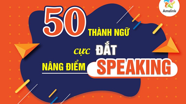 50 THÀNH NGỮ CỰC ĐẮT NÂNG ĐIỂM SPEAKING